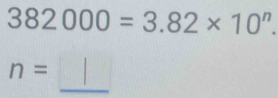 382000=3.82* 10^n. 
_
n=