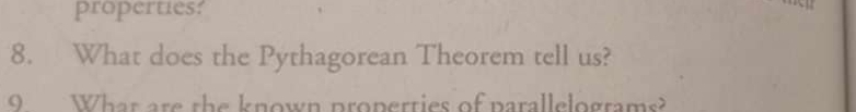 properties? 
8. What does the Pythagorean Theorem tell us? 
9 What are the known properties of parallelograms?