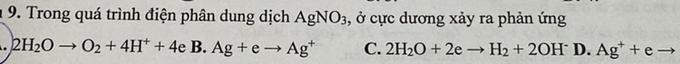 Trong quá trình điện phân dung dịch AgNO_3 :, ở cực dương xảy ra phản ứng. 2H_2Oto O_2+4H^++4eB.Ag+eto Ag^+ C. 2H_2O+2eto H_2+2OH^- D. Ag^++eto