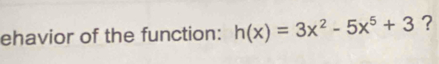 ehavior of the function: h(x)=3x^2-5x^5+3 ?