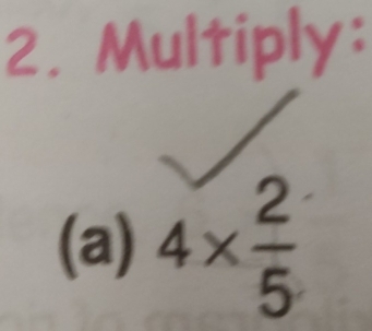 Multiply: 
(a) 4*  2/5 