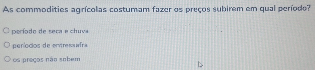 As commodities agrícolas costumam fazer os preços subirem em qual período?
período de seca e chuva
períodos de entressafra
os preços não sobem