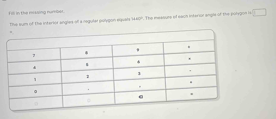 Fill in the missing number. 
The sum of the interior angles of a regular polygon equals 1440°. The measure of each interior angle of the polygon is