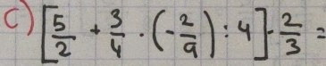 [ 5/2 + 3/4 · (- 2/9 ):4]·  2/3 =