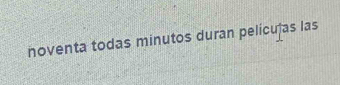 noventa todas minutos duran pelícuțas las