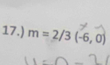 17.) m=2/3(-6,0)