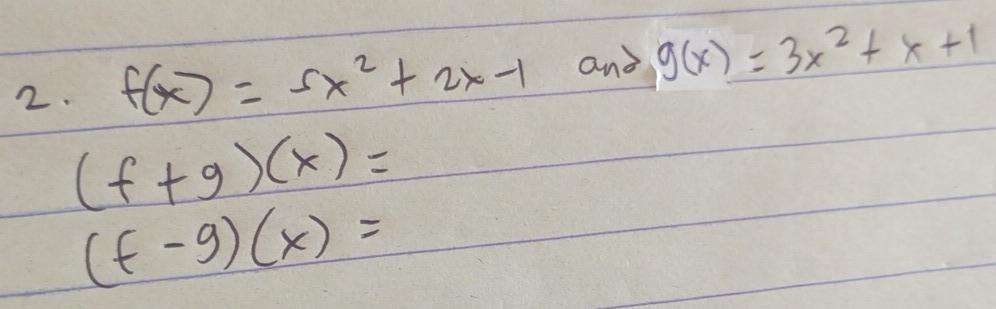 f(x)=5x^2+2x-1 and g(x)=3x^2+x+1
(f+g)(x)=
(f-g)(x)=