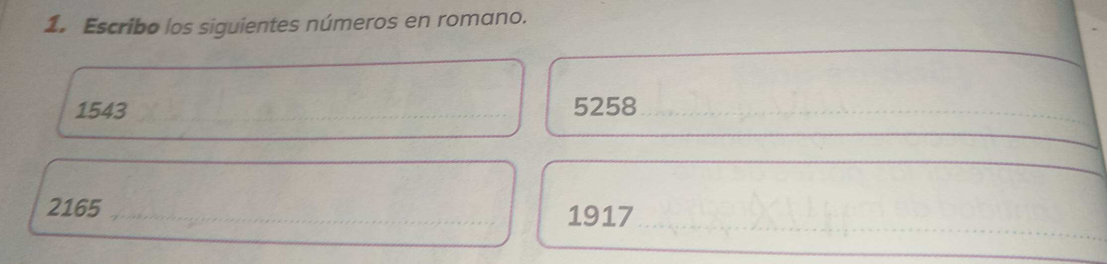 Escribo los siguientes números en romano.
1543 _ 5258
_
2165 _ 
_
1917