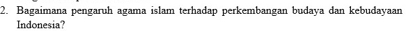 Bagaimana pengaruh agama islam terhadap perkembangan budaya dan kebudayaan 
Indonesia?