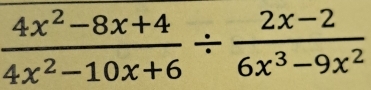  (4x^2-8x+4)/4x^2-10x+6 /  (2x-2)/6x^3-9x^2 