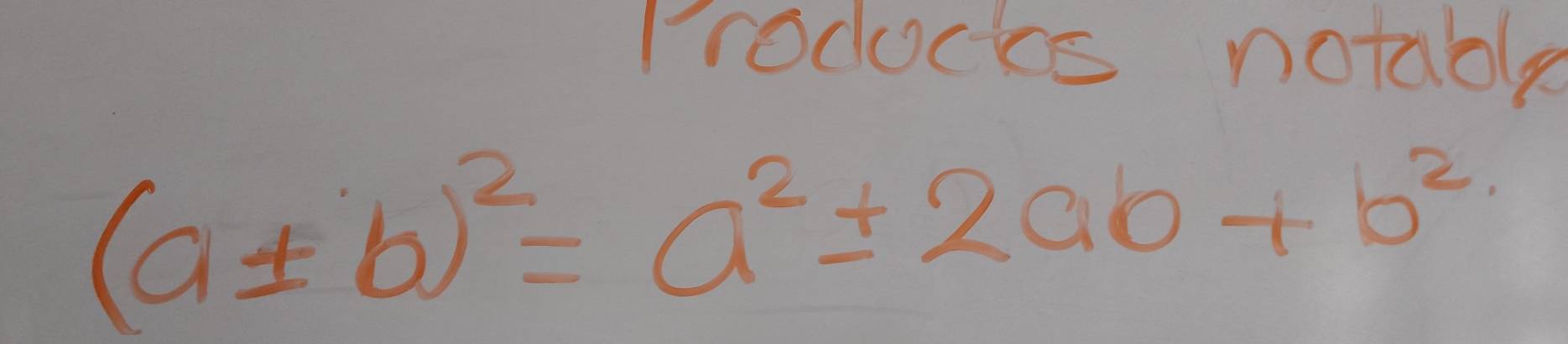 Products notable
(a± b)^2=a^2± 2ab+b^2