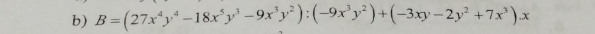 B=(27x^4y^4-18x^5y^3-9x^3y^2):(-9x^3y^2)+(-3xy-2y^2+7x^3).x