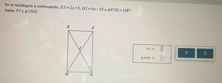 En el rectángulo a continuación, EI=2x+5, GI=6x-23 y ∠ FIG=118°. 
Hallar FIy∠ IHE.
FI=□
×
∠ IHE=□°