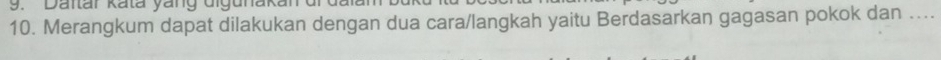 Daftar kata yang Gigunak 
10. Merangkum dapat dilakukan dengan dua cara/langkah yaitu Berdasarkan gagasan pokok dan ....