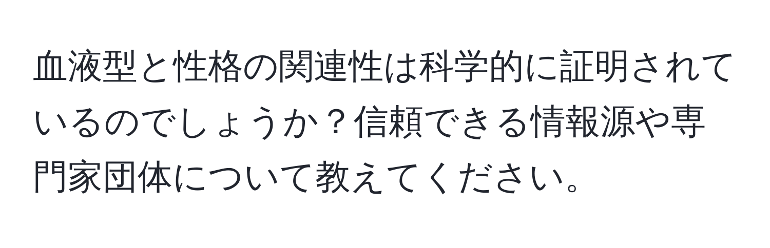 血液型と性格の関連性は科学的に証明されているのでしょうか？信頼できる情報源や専門家団体について教えてください。