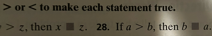 or to make each statement true.
z , then x□ z. 28. If a>b , then b□ a.