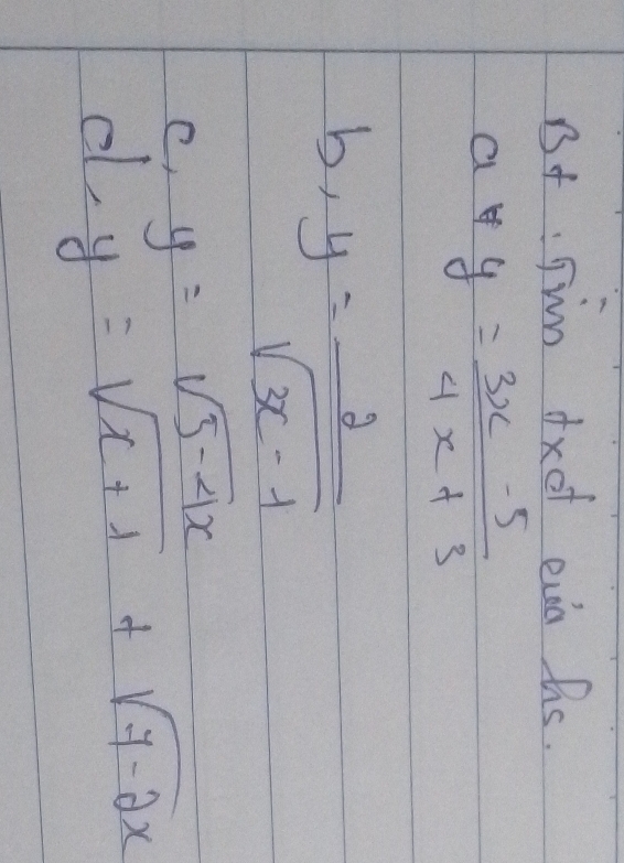 ot: jin fxot eva hs.
a*y= (3x-5)/4x+3 
b, y= 2/sqrt(3x-1) 
e, y=sqrt(5-4x)
d y=sqrt(x+1)+sqrt(7-2x)