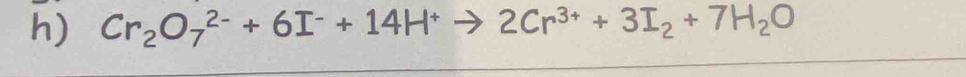 Cr_2O_7^((2-)+6I^-)+14H^+to 2Cr^(3+)+3I_2+7H_2O