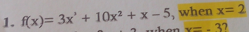 f(x)=3x^3+10x^2+x-5 , when x=2
x=-3 7