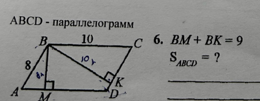 ABCD - параллелограмм 
6. BM+BK=9
S_ABCD= ? 
_ 
_