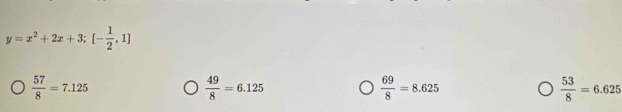 y=x^2+2x+3;[- 1/2 ,1]
 57/8 =7.125
 49/8 =6.125
 69/8 =8.625
 53/8 =6.625