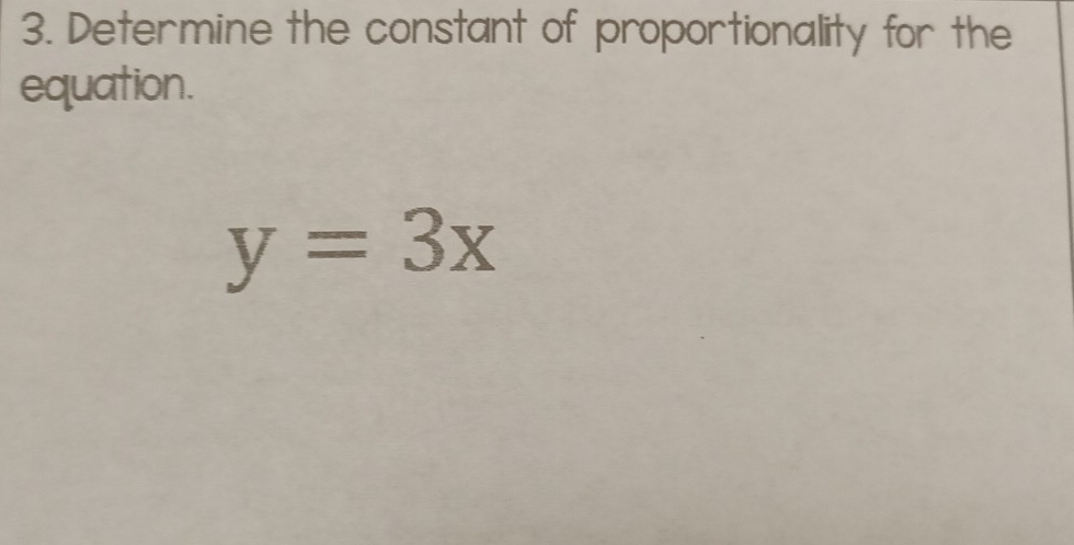 Determine the constant of proportionality for the 
equation.
y=3x