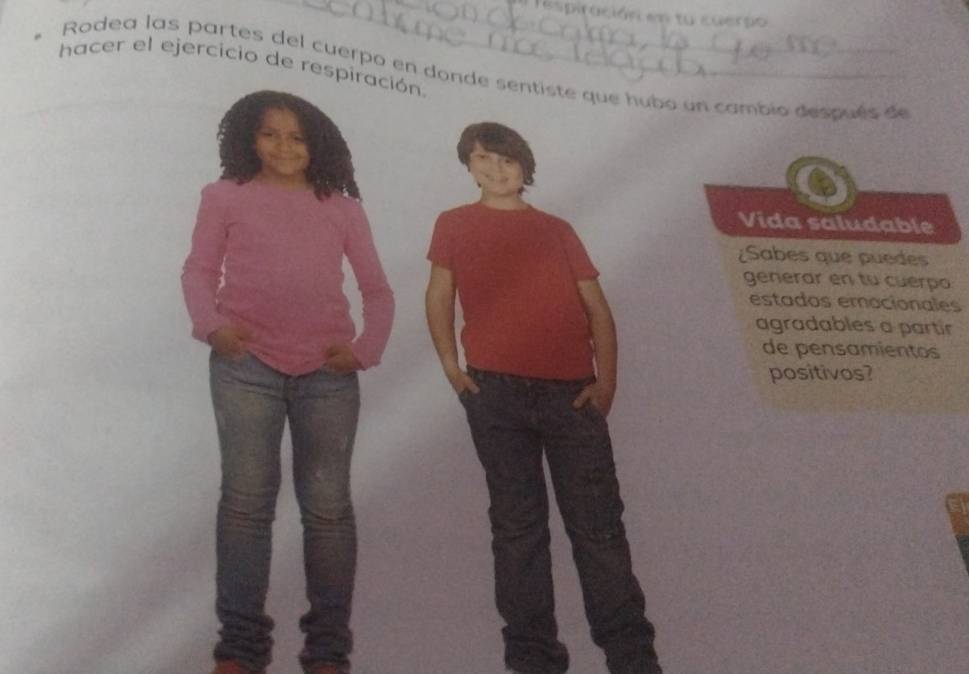 espiración en tu cuerpo 
hacer el ejercicio de respiración 
* Rodea las partes del cuerpo en donde sentiste que hubo un cambio después de 
Vida saludable 
¿Sabes que puedes 
generar en tu cuerpo 
estados emocionales 
agradables a partír 
de pensamientos 
positivos?