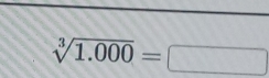 sqrt[3](1.000)=□