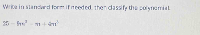 Write in standard form if needed, then classify the polynomial.
25-9m^2-m+4m^3