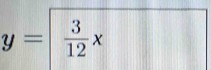 y=  3/12 x