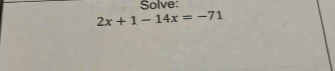 Solve:
2x+1-14x=-71