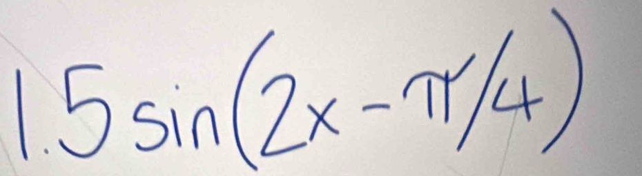 1.5sin (2x-π /4)