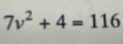 7v^2+4=116