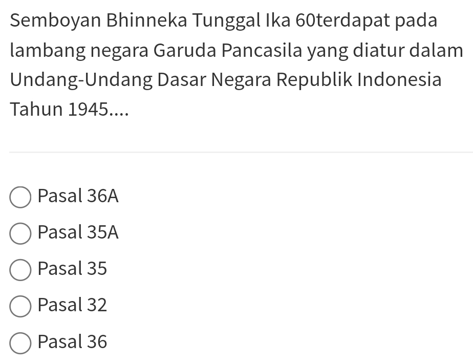 Semboyan Bhinneka Tunggal Ika 60terdapat pada
lambang negara Garuda Pancasila yang diatur dalam
Undang-Undang Dasar Negara Republik Indonesia
Tahun 1945....
Pasal 36A
Pasal 35A
Pasal 35
Pasal 32
Pasal 36