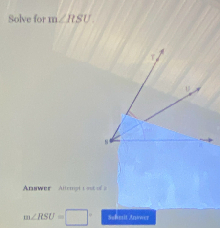 Solve for m∠ RSU. 
Answer Attempt 1 out of 2
m∠ RSU=□° Submit Answer