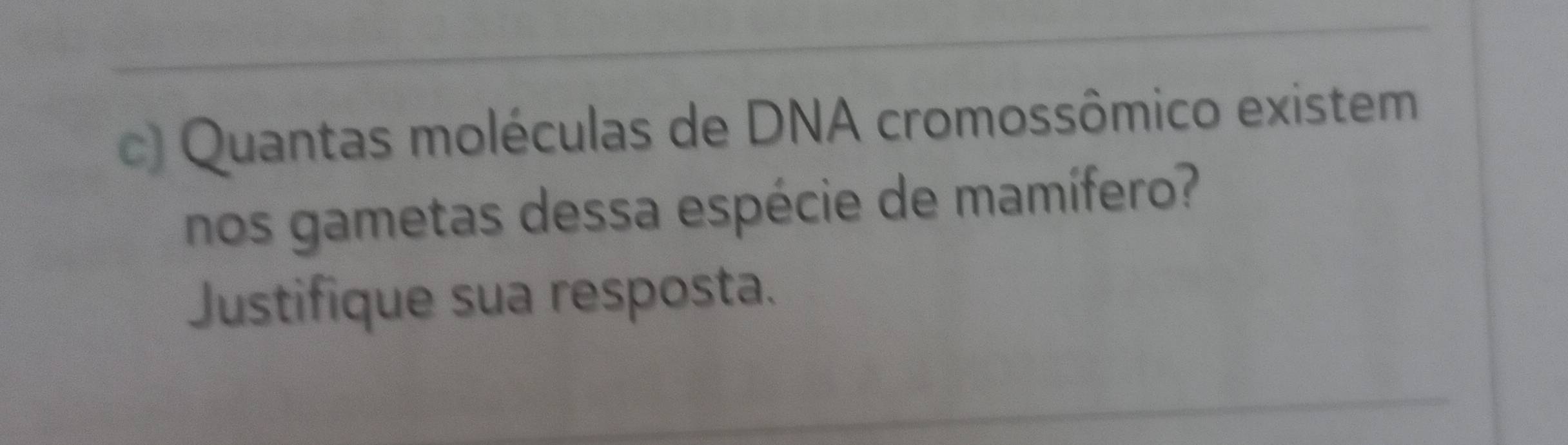 Quantas moléculas de DNA cromossômico existem 
nos gametas dessa espécie de mamífero? 
Justifique sua resposta.