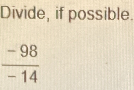 Divide, if possible.
 (-98)/-14 