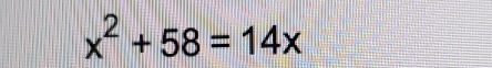 x^2+58=14x