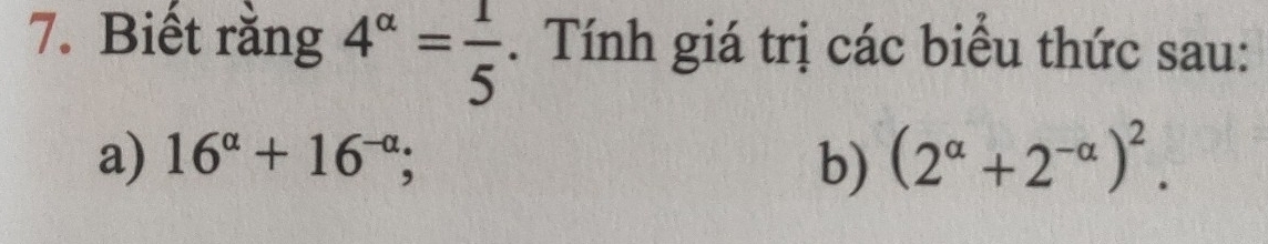 Biết rằng 4^(alpha)= 1/5 . Tính giá trị các biểu thức sau: 
a) 16^(alpha)+16^(-alpha); b) (2^(alpha)+2^(-alpha))^2.