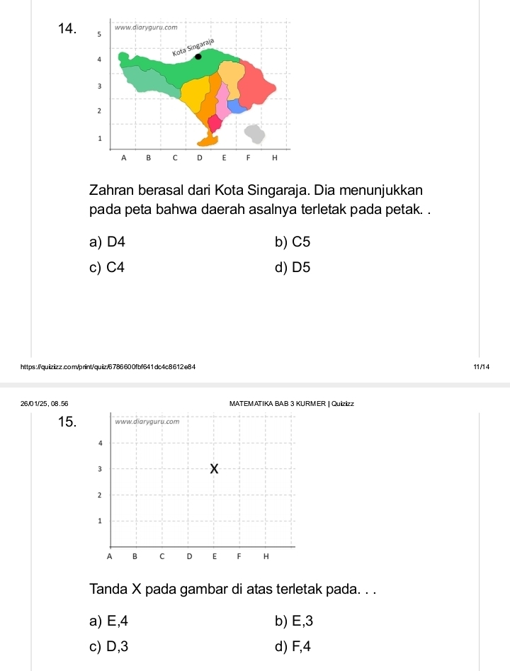 Zahran berasal dari Kota Singaraja. Dia menunjukkan
pada peta bahwa daerah asalnya terletak pada petak. .
a) D4 b) C5
c) C4 d) D5
https://quizizz.com/p rint/quiz/6786600fbf641dc4c8612e84 11/1 4
26/0 1/25, 08 .56 MATEMATIKA BAB 3 KURMER | Quizizz
15.
Tanda X pada gambar di atas terletak pada. . .
a) E, 4 b) E, 3
c) D, 3 d) F, 4