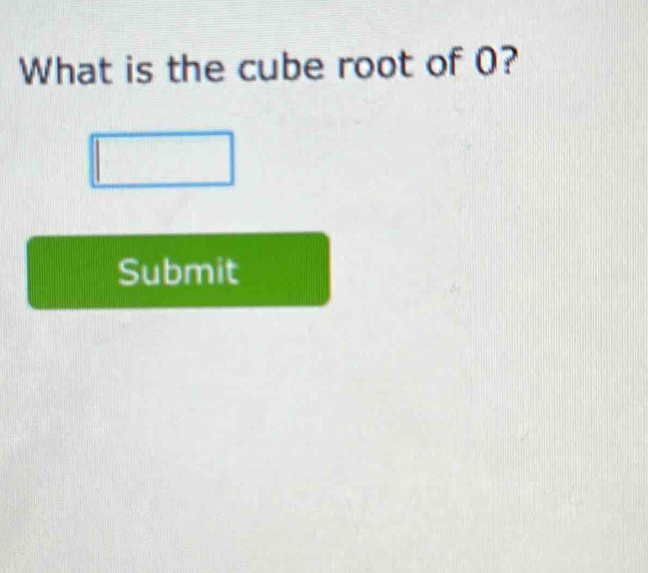 What is the cube root of 0? 
Submit