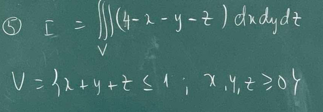 ⑤ I=∈t _V(4-2-y-z)dxdydz
v= x+y+t≤ 4;x,y,z≥slant 0