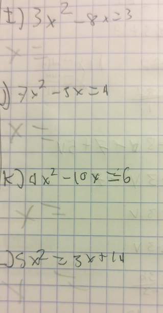 ) 3x^2-8x=3
7x^2-5x=4
x=
4x^2-10x=6
5x^2=3x+14