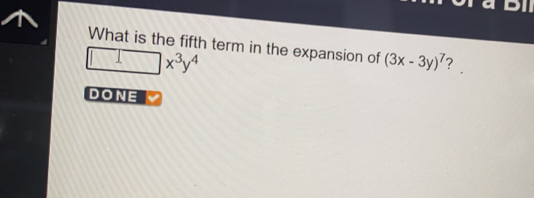 What is the fifth term in the expansion of (3x-3y)^7 ?.
x^3y^4
DONE