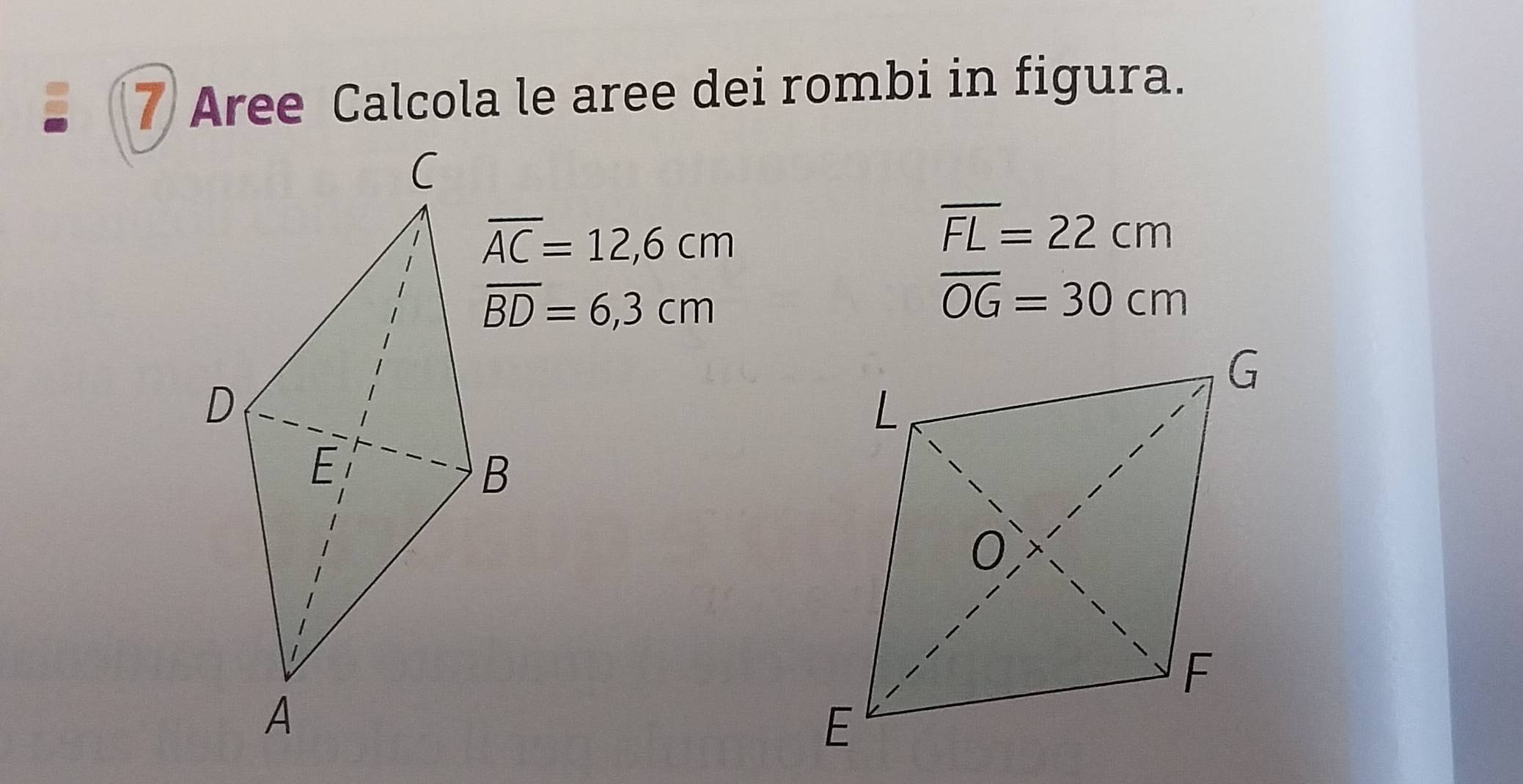 Aree Calcola le aree dei rombi in figura.
overline AC=12,6cm
overline FL=22cm
overline BD=6,3cm
overline OG=30cm