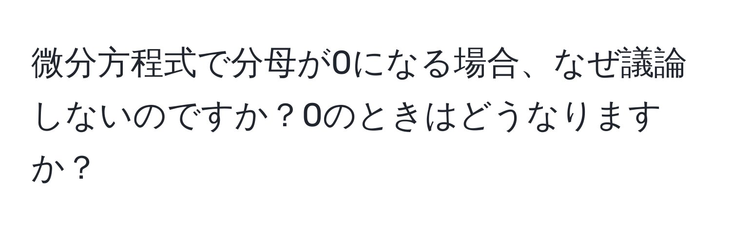 微分方程式で分母が0になる場合、なぜ議論しないのですか？0のときはどうなりますか？