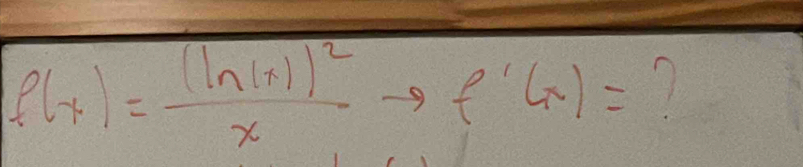 f(x)=frac (ln (x))^2xto f'(x)=