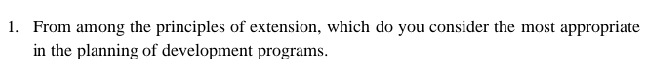 From among the principles of extension, which do you consider the most appropriate 
in the planning of development programs.