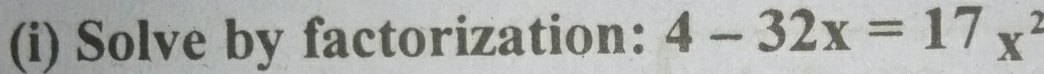 Solve by factorization: 4-32x=17x^2