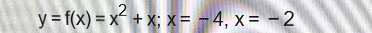 y=f(x)=x^2+x; x=-4, x=-2